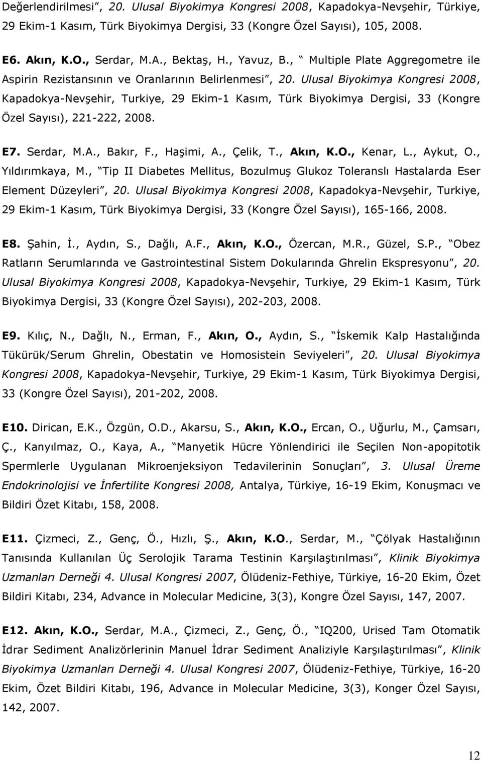 Ulusal Biyokimya Kongresi 2008, Kapadokya-Nevşehir, Turkiye, 29 Ekim-1 Kasım, Türk Biyokimya Dergisi, 33 (Kongre Özel Sayısı), 221-222, 2008. E7. Serdar, M.A., Bakır, F., Haşimi, A., Çelik, T.