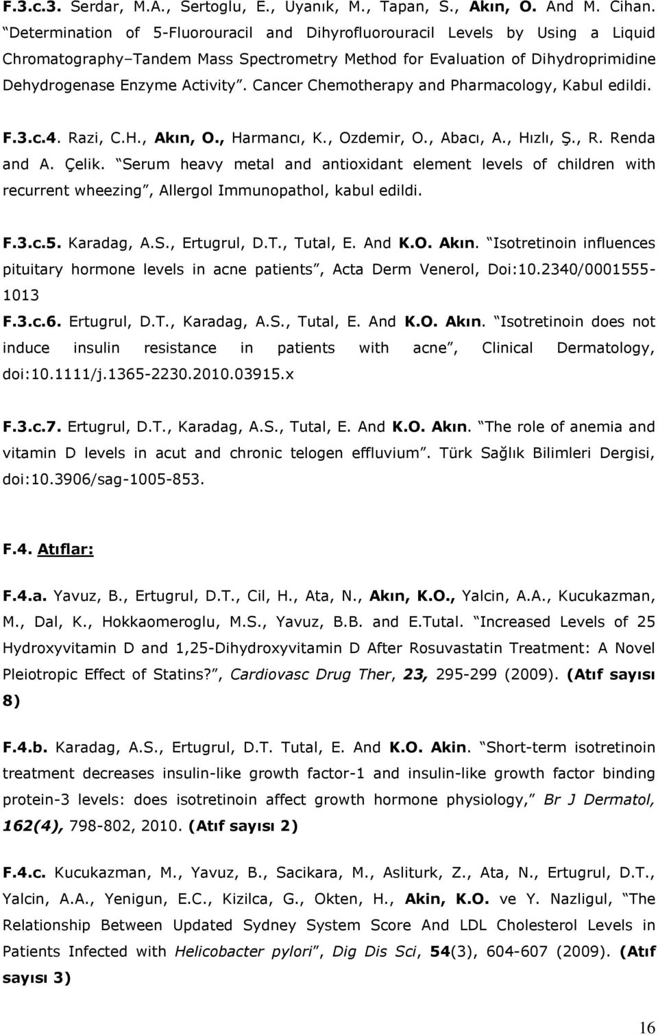 Cancer Chemotherapy and Pharmacology, Kabul edildi. F.3.c.4. Razi, C.H., Akın, O., Harmancı, K., Ozdemir, O., Abacı, A., Hızlı, Ş., R. Renda and A. Çelik.