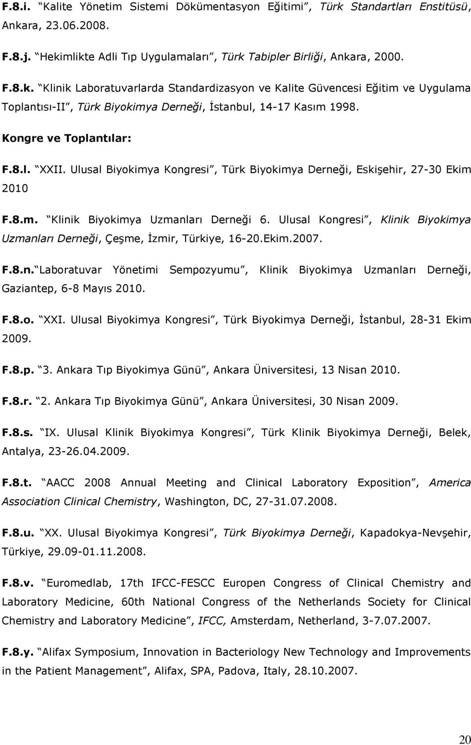 Ulusal Kongresi, Klinik Biyokimya Uzmanları Derneği, Çeşme, İzmir, Türkiye, 16-20.Ekim.2007. F.8.n. Laboratuvar Yönetimi Sempozyumu, Klinik Biyokimya Uzmanları Derneği, Gaziantep, 6-8 Mayıs 2010. F.8.o. XXI.