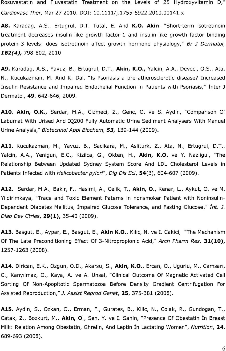 162(4), 798-802, 2010 A9. Karadag, A.S., Yavuz, B., Ertugrul, D.T., Akin, K.O., Yalcin, A.A., Deveci, O.S., Ata, N., Kucukazman, M. And K. Dal. Is Psoriasis a pre-atherosclerotic disease?
