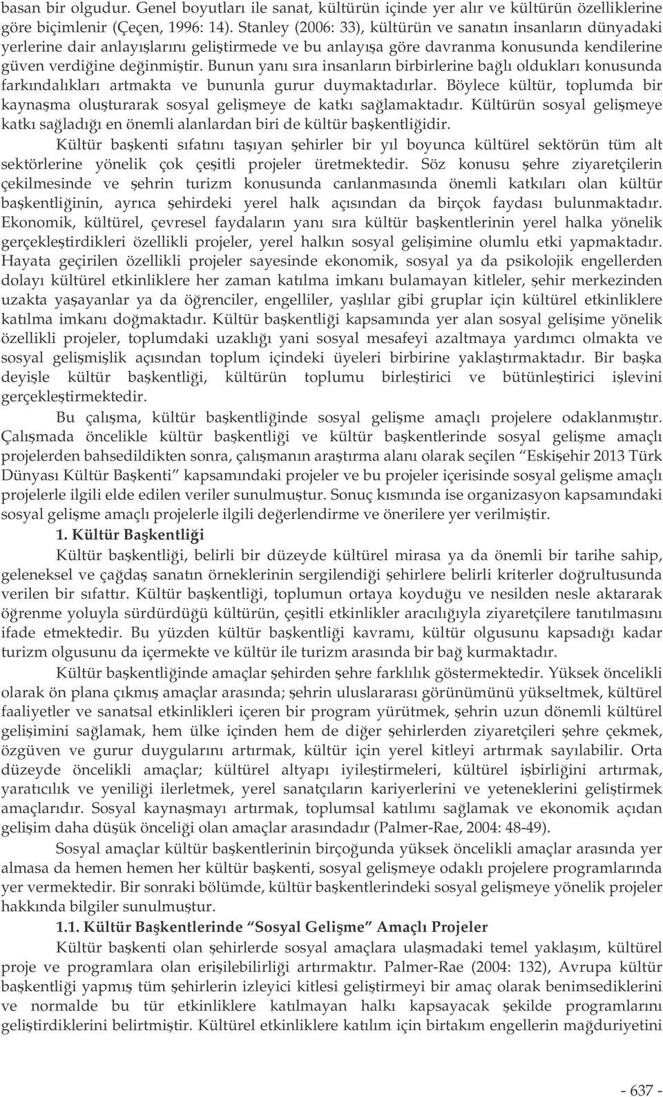 Bunun yanı sıra insanların birbirlerine balı oldukları konusunda farkındalıkları artmakta ve bununla gurur duymaktadırlar.