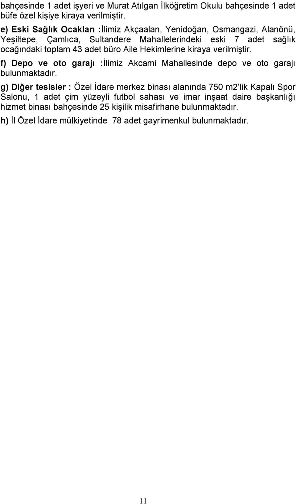 Aile Hekimlerine kiraya verilmiģtir. f) Depo ve oto garajı :Ġlimiz Akcami Mahallesinde depo ve oto garajı bulunmaktadır.