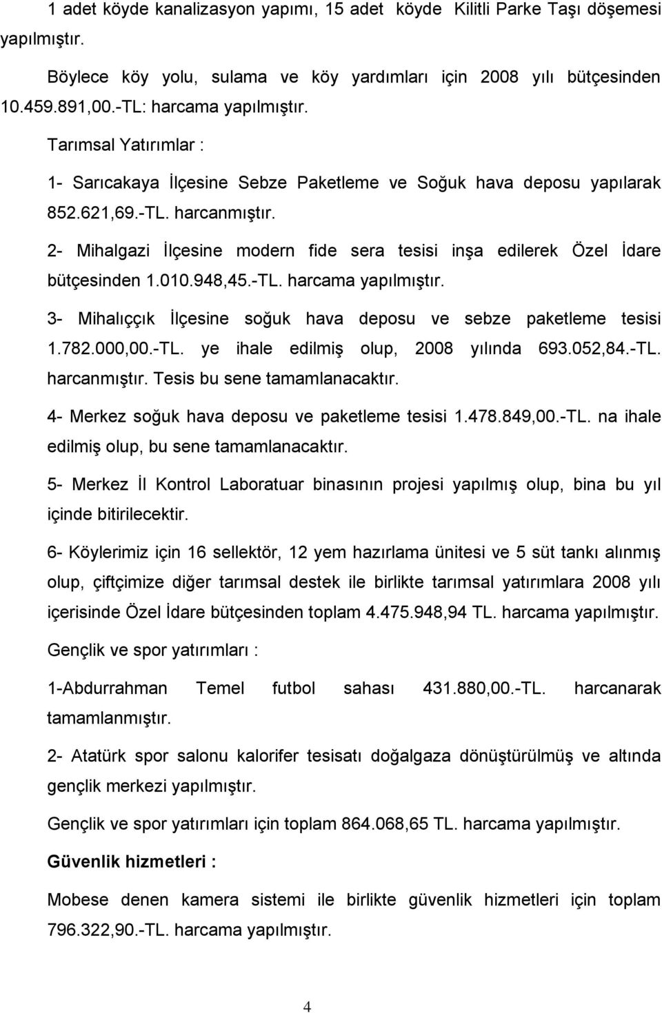 2- Mihalgazi Ġlçesine modern fide sera tesisi inģa edilerek Özel Ġdare bütçesinden 1.010.948,45.-TL. harcama yapılmıģtır. 3- Mihalıççık Ġlçesine soğuk hava deposu ve sebze paketleme tesisi 1.782.