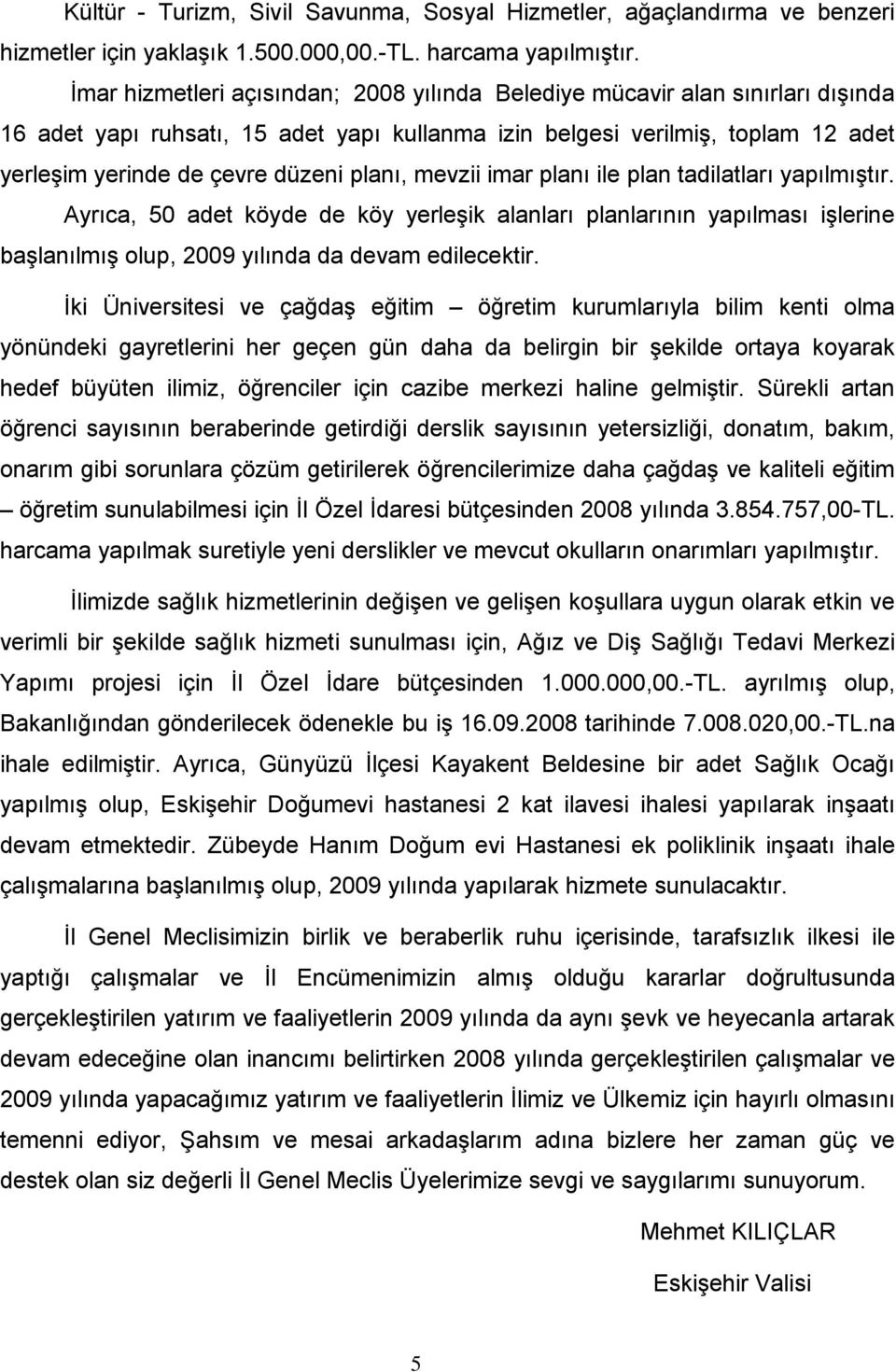 planı, mevzii imar planı ile plan tadilatları yapılmıģtır. Ayrıca, 50 adet köyde de köy yerleģik alanları planlarının yapılması iģlerine baģlanılmıģ olup, 2009 yılında da devam edilecektir.