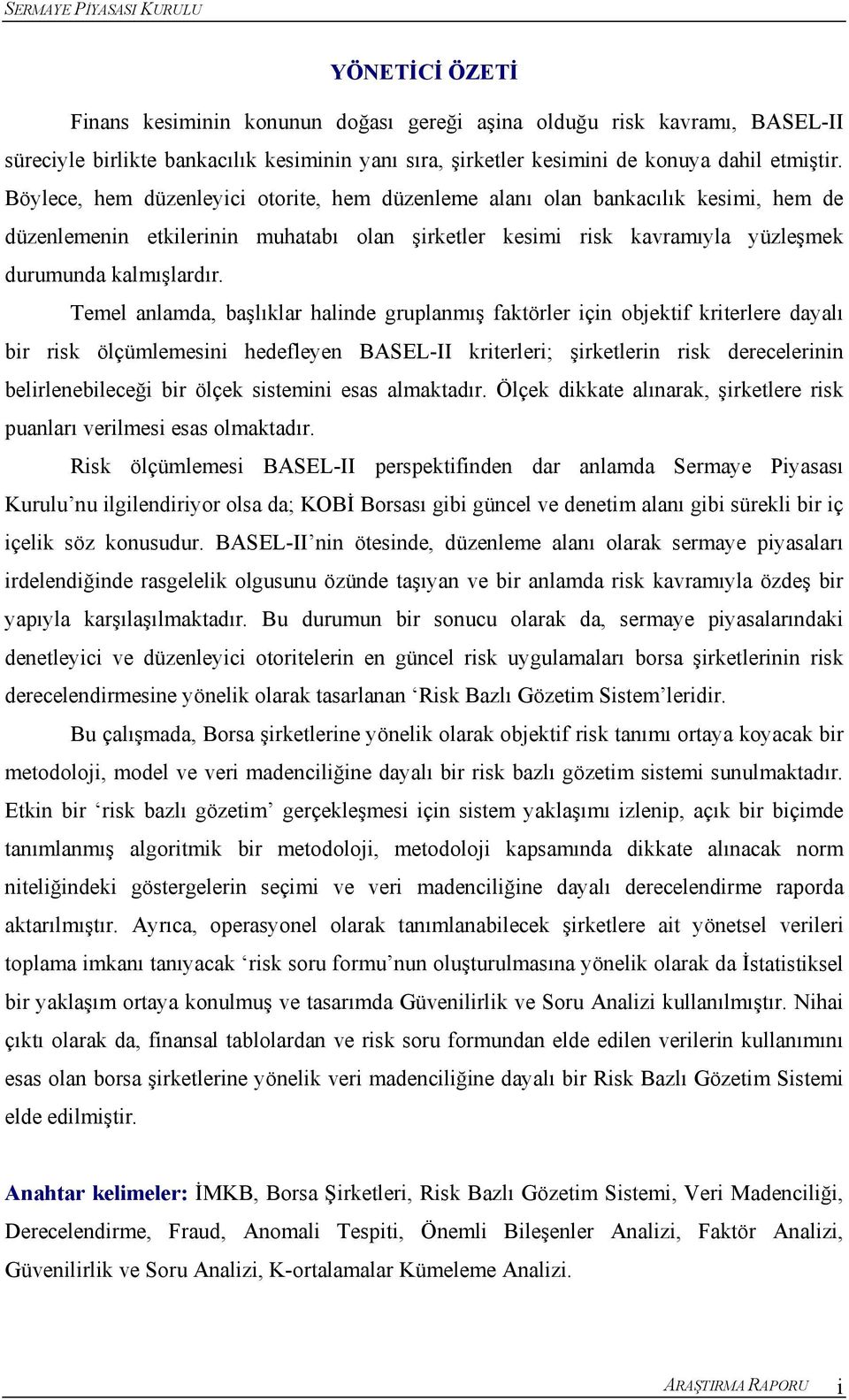 Temel anlamda, başlıklar halinde gruplanmış faktörler için objektif kriterlere dayalı bir risk ölçümlemesini hedefleyen BASEL-II kriterleri; şirketlerin risk derecelerinin belirlenebileceği bir ölçek