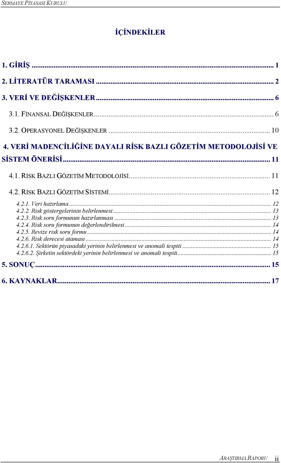 .. 12 4.2.2. Risk göstergelerinin belirlenmesi... 13 4.2.3. Risk soru formunun hazırlanması... 13 4.2.4. Risk soru formunun değerlendirilmesi... 14 4.2.5. Revize risk soru formu... 14 4.2.6.