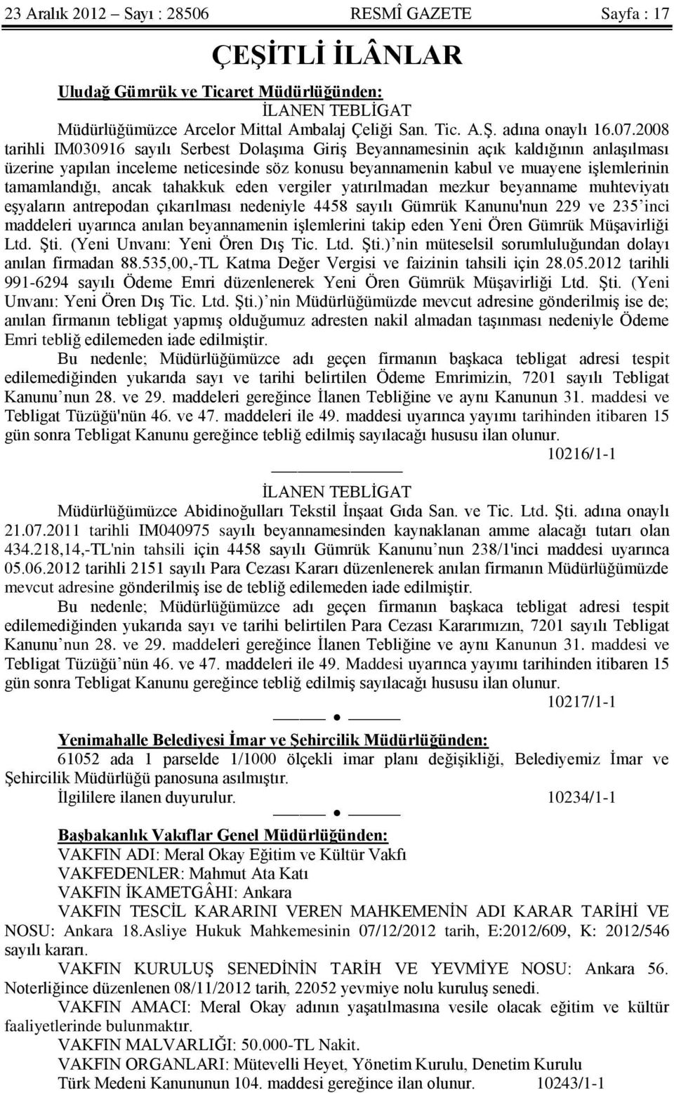 tamamlandığı, ancak tahakkuk eden vergiler yatırılmadan mezkur beyanname muhteviyatı eşyaların antrepodan çıkarılması nedeniyle 4458 sayılı Gümrük Kanunu'nun 229 ve 235 inci maddeleri uyarınca anılan