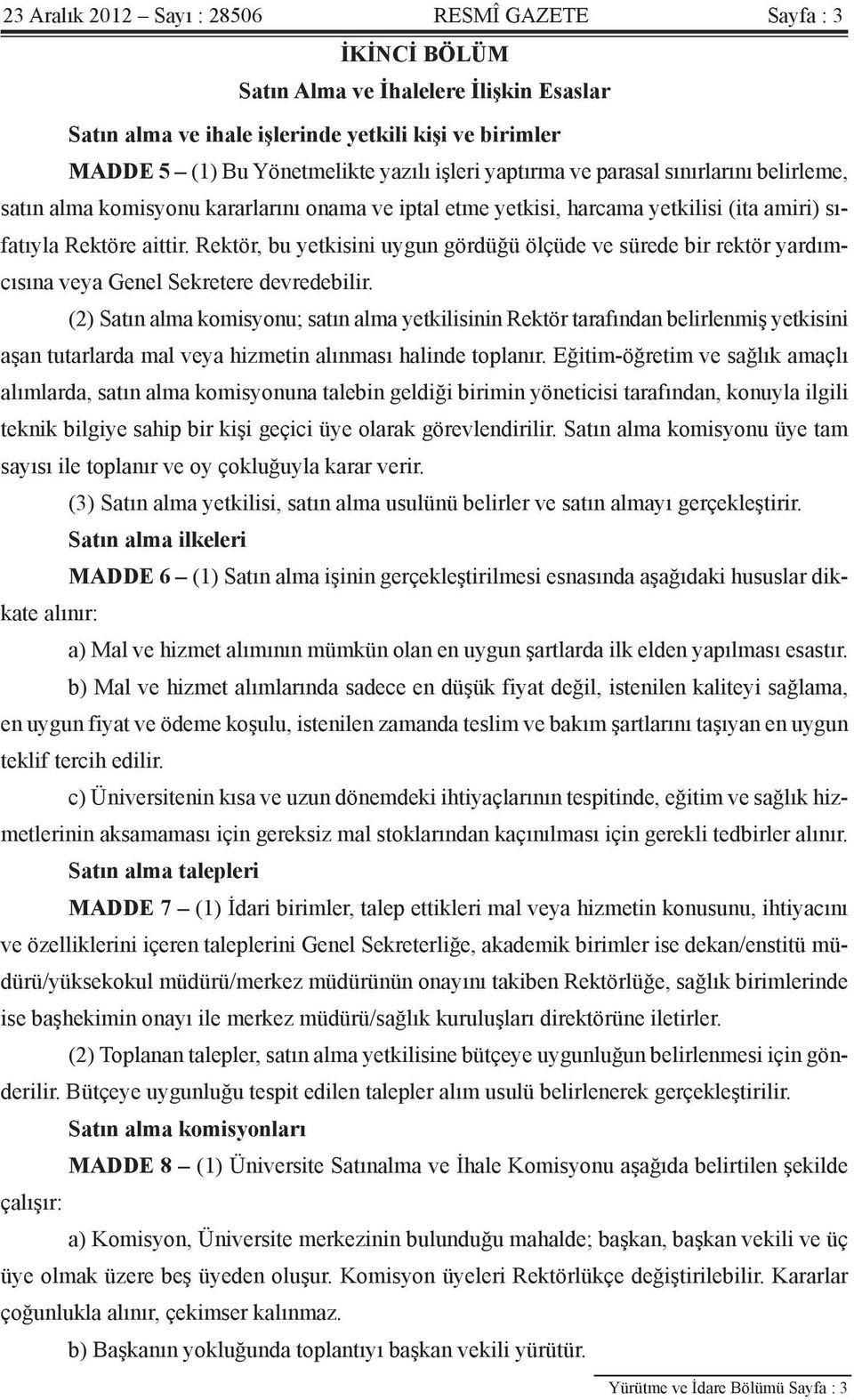 Rektör, bu yetkisini uygun gördüğü ölçüde ve sürede bir rektör yardımcısına veya Genel Sekretere devredebilir.