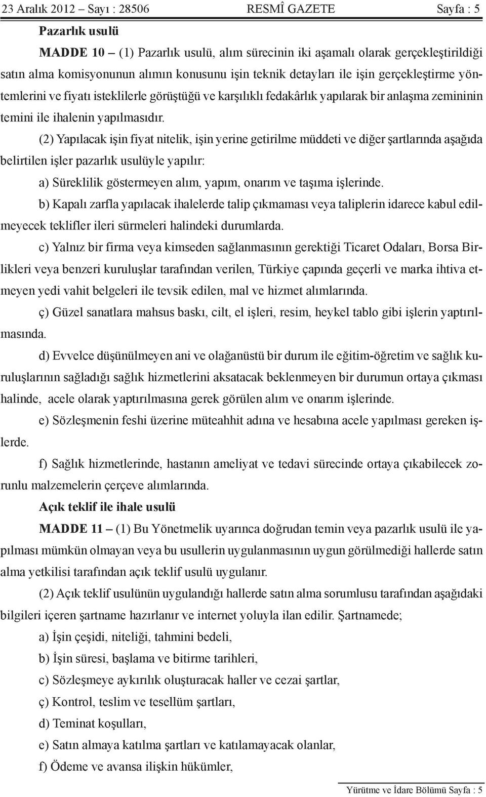 (2) Yapılacak işin fiyat nitelik, işin yerine getirilme müddeti ve diğer şartlarında aşağıda belirtilen işler pazarlık usulüyle yapılır: a) Süreklilik göstermeyen alım, yapım, onarım ve taşıma