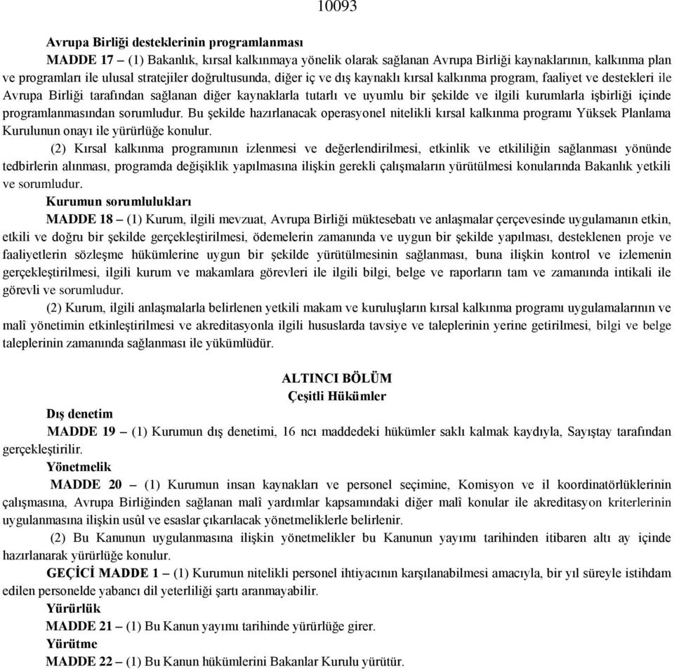 işbirliği içinde programlanmasından sorumludur. Bu şekilde hazırlanacak operasyonel nitelikli kırsal kalkınma programı Yüksek Planlama Kurulunun onayı ile yürürlüğe konulur.