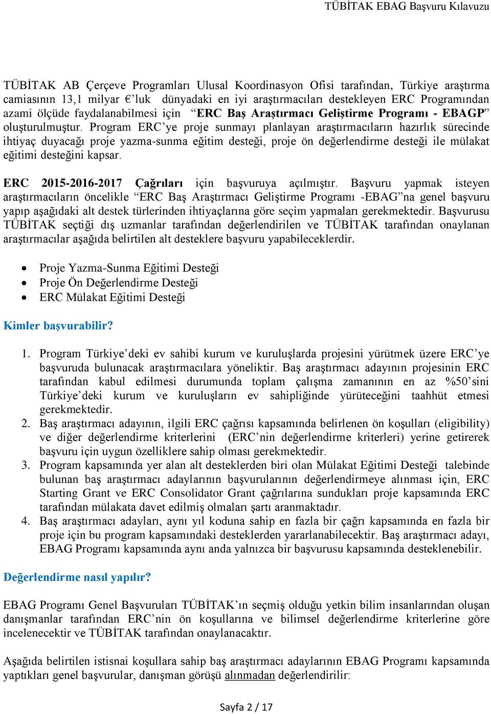 Program ERC ye proje sunmayı planlayan araştırmacıların hazırlık sürecinde ihtiyaç duyacağı proje yazma-sunma eğitim desteği, proje ön değerlendirme desteği ile mülakat eğitimi desteğini kapsar.