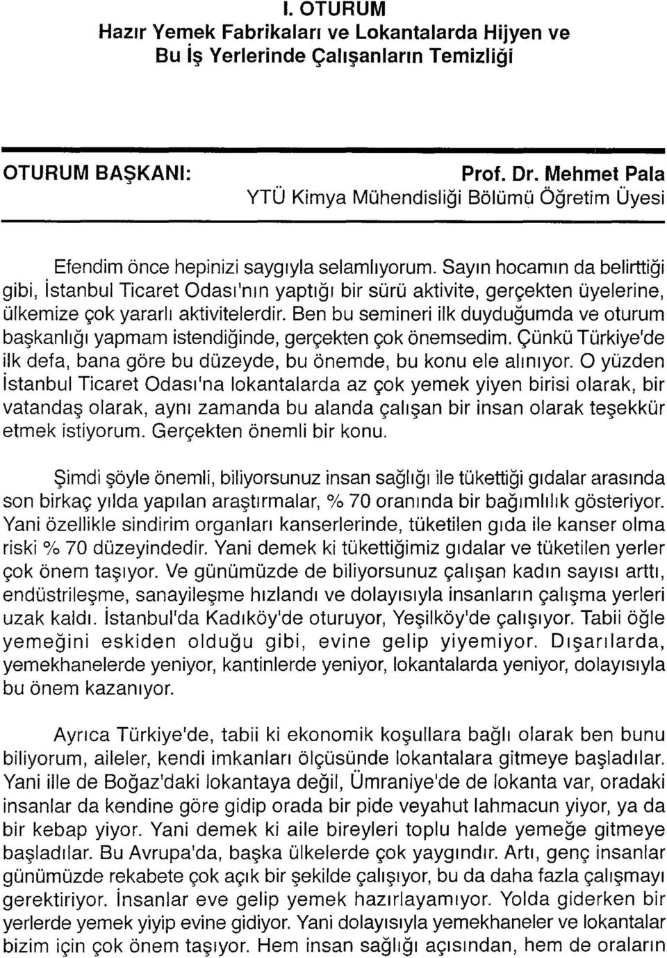 Sayın hocamın da belirttiği gibi, istanbul Ticaret Odası'nın yaptığı bir sürü aktivite, gerçekten üyelerine, ülkemize çok yararlı aktivitelerdir.