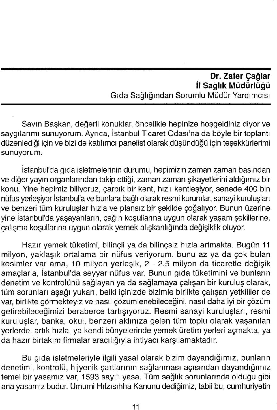 istanbulıda gıda işletmelerinin durumu, hepimizin zaman ~aman basından ve diğer yayın organlarından takip ettiği, zaman zaman şikayetlerini aldığımız bir konu.