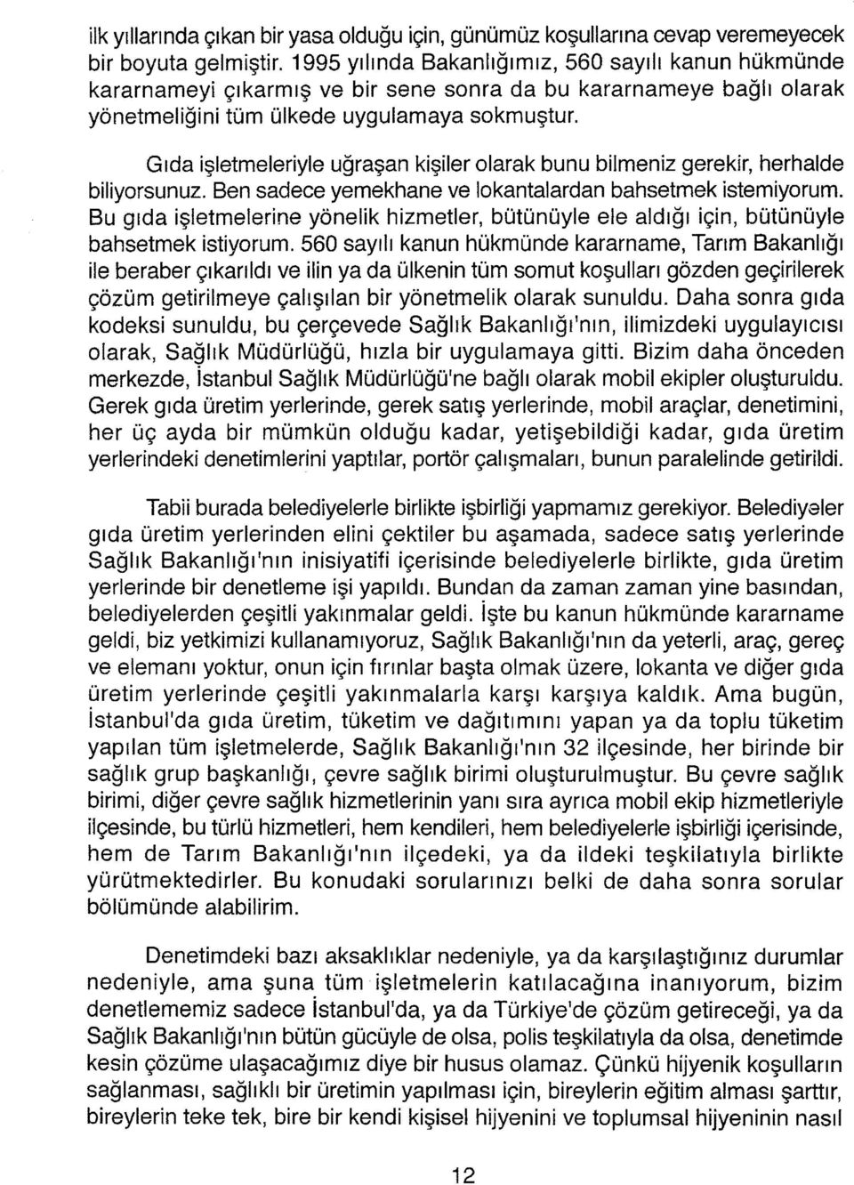 Gıda işletmeleriyle uğraşan kişiler olarak bunu bilmeniz gerekir, herhalde biliyorsunuz. Ben sadece yemekhane ve lokantalardan bahsetmek istemiyorum.