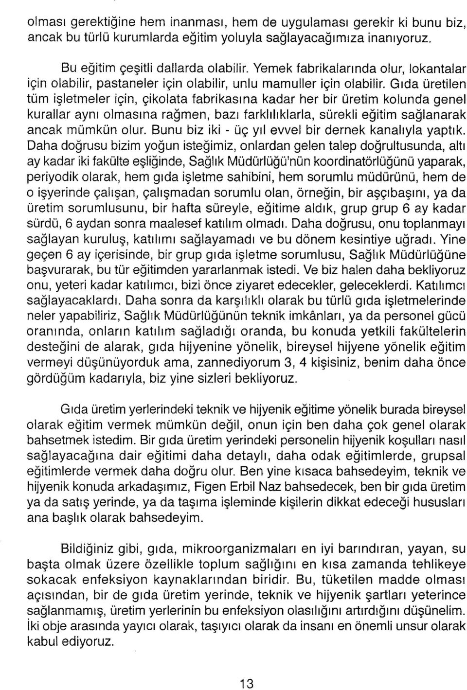 Gıda üretilen tüm işletmeler için, çikolata fabrikası na kadar her bir üretim kolunda genel kurallar aynı olmasına rağmen, bazı farklılıklarla, sürekli eğitim sağlanarak ancak mümkün olur.