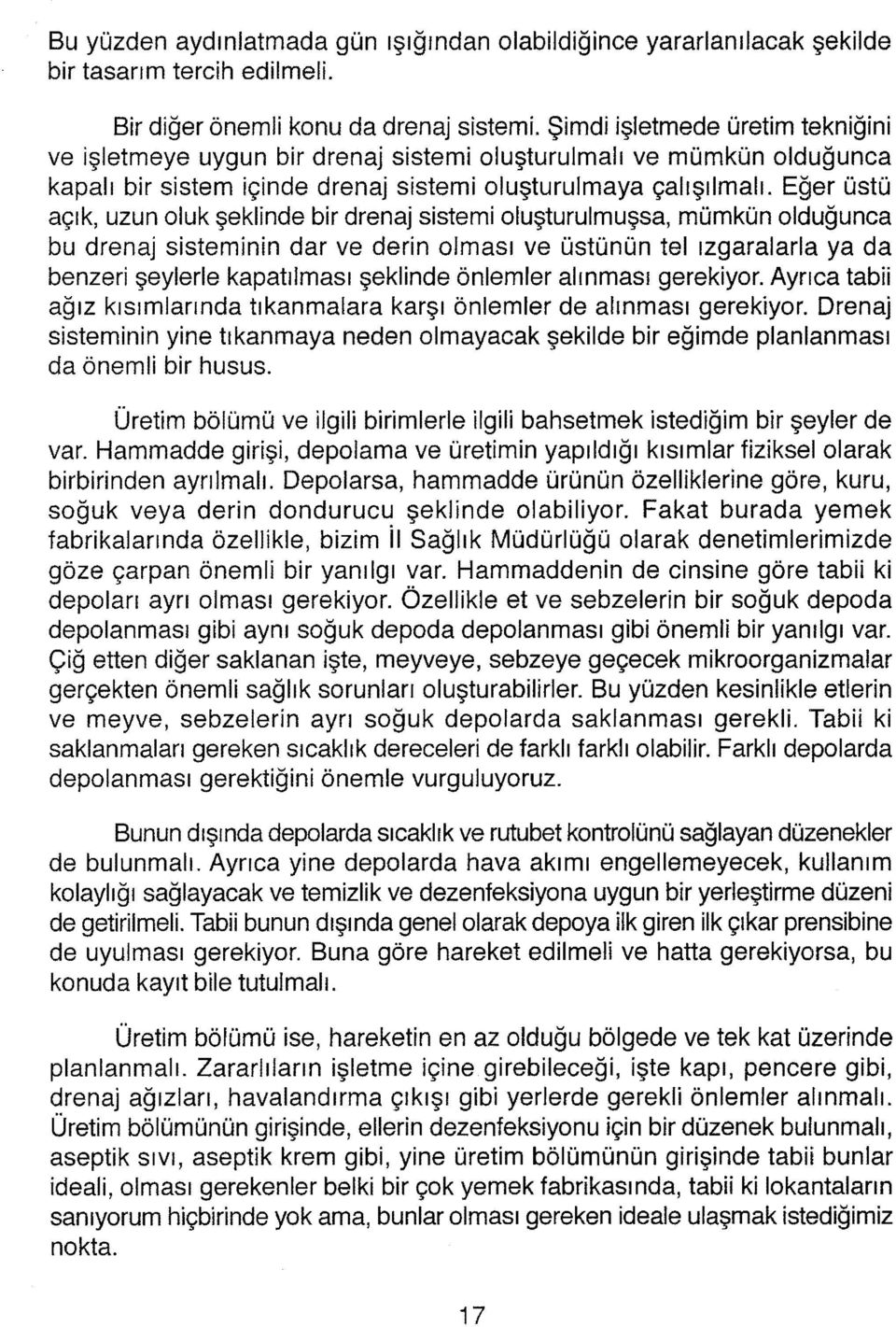 Eğer üstü açık, uzun oluk şeklinde bir drenaj sistemi oluşturulmuşsa, mümkün olduğunca bu drenaj sisteminin dar ve derin olması ve üstünün tel ızgaralarla ya da benzeri şeylerle kapatılması şeklinde