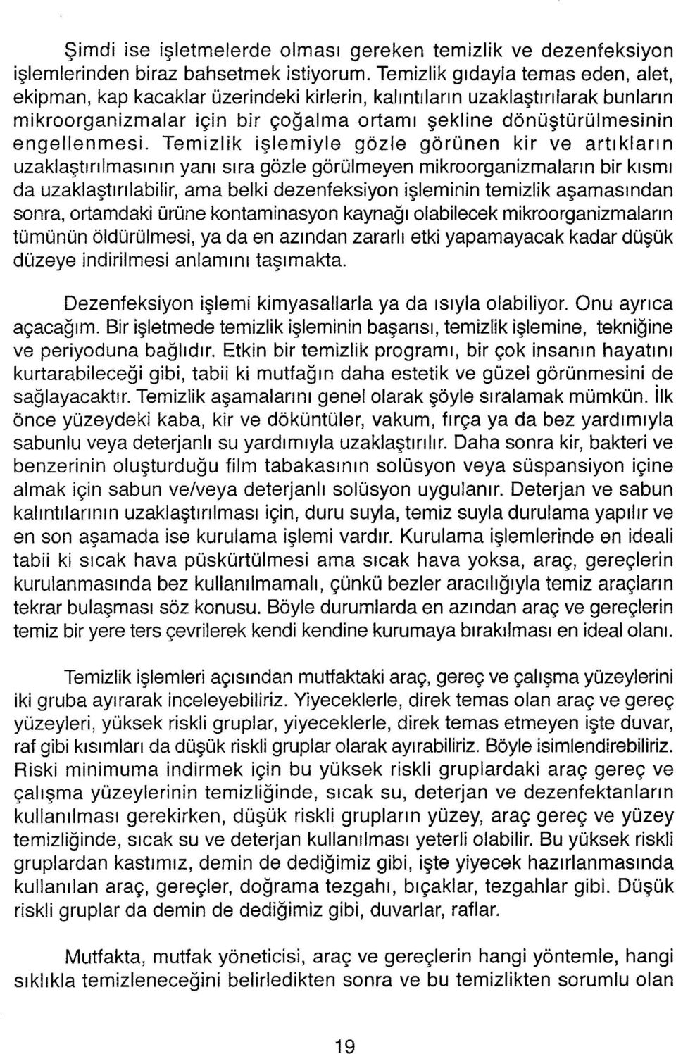 Temizlik işlemiyle gözle görünen kir ve artıkların uzaklaştırılmasının yanı sıra gözle görülmeyen mikroorganizmaların bir kısmı da uzaklaştırılabilir, ama belki dezenteksiyon işleminin temizlik