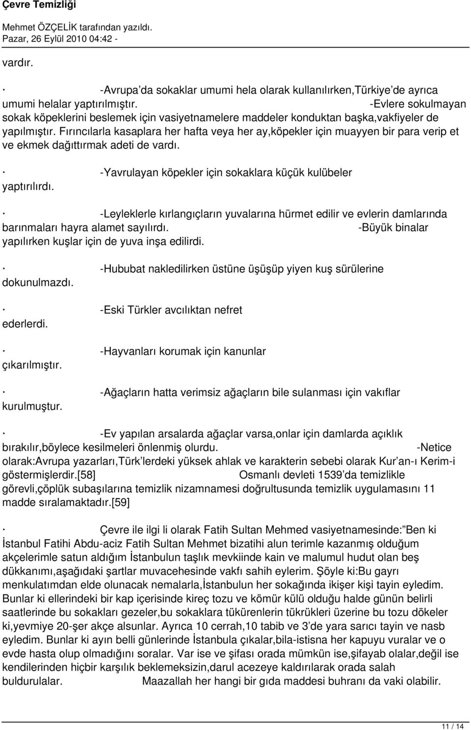 Fırıncılarla kasaplara her hafta veya her ay,köpekler için muayyen bir para verip et ve ekmek dağıttırmak adeti de vardı. -Yavrulayan köpekler için sokaklara küçük kulübeler yaptırılırdı.