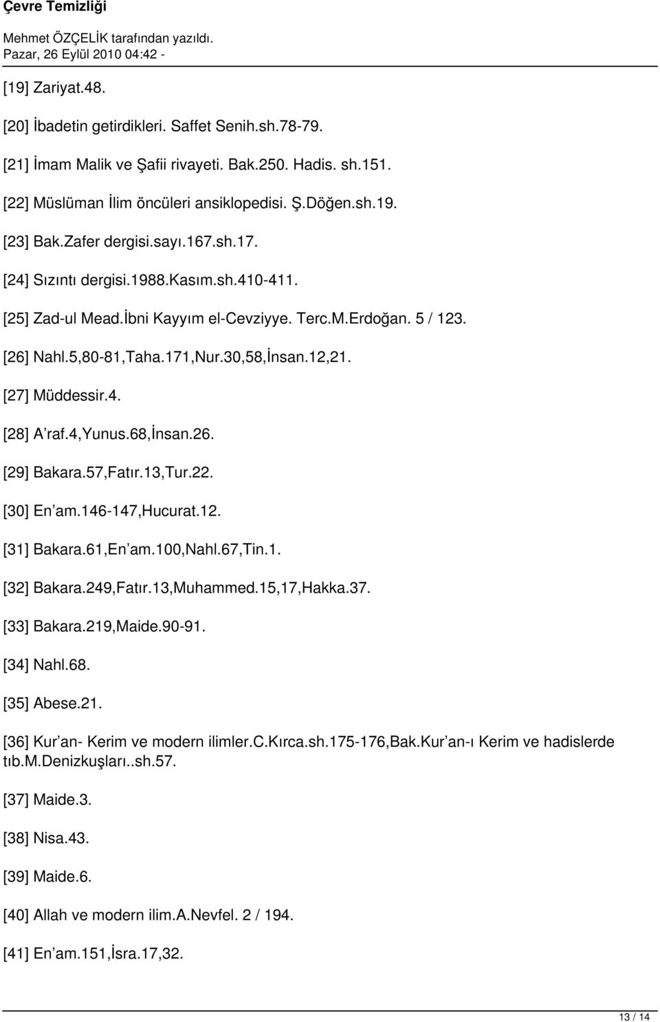 [27] Müddessir.4. [28] A raf.4,yunus.68,insan.26. [29] Bakara.57,Fatır.13,Tur.22. [30] En am.146-147,hucurat.12. [31] Bakara.61,En am.100,nahl.67,tin.1. [32] Bakara.249,Fatır.13,Muhammed.15,17,Hakka.