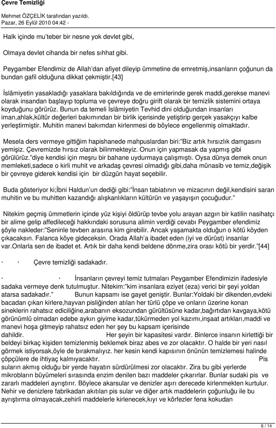 [43] İslâmiyetin yasakladığı yasaklara bakıldığında ve de emirlerinde gerek maddi,gerekse manevi olarak insandan başlayıp topluma ve çevreye doğru girift olarak bir temizlik sistemini ortaya