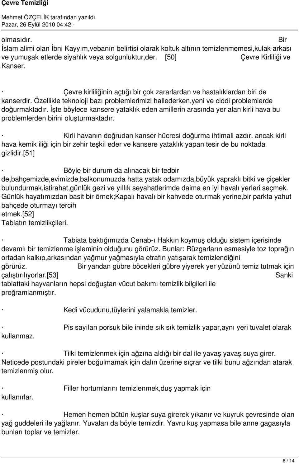 İşte böylece kansere yataklık eden amillerin arasında yer alan kirli hava bu problemlerden birini oluşturmaktadır. Kirli havanın doğrudan kanser hücresi doğurma ihtimali azdır.