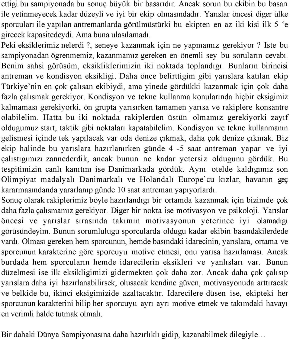 , seneye kazanmak için ne yapmamız gerekiyor? Iste bu sampiyonadan ögrenmemiz, kazanmamız gereken en önemli sey bu soruların cevabı. Benim sahsi görüsüm, eksikliklerimizin iki noktada toplandıgı.