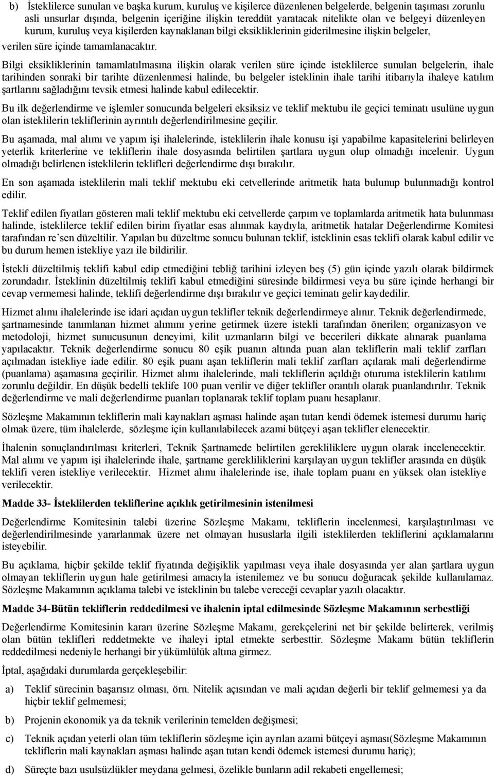 Bilgi eksikliklerinin tamamlatılmasına ilişkin olarak verilen süre içinde isteklilerce sunulan belgelerin, ihale tarihinden sonraki bir tarihte düzenlenmesi halinde, bu belgeler isteklinin ihale