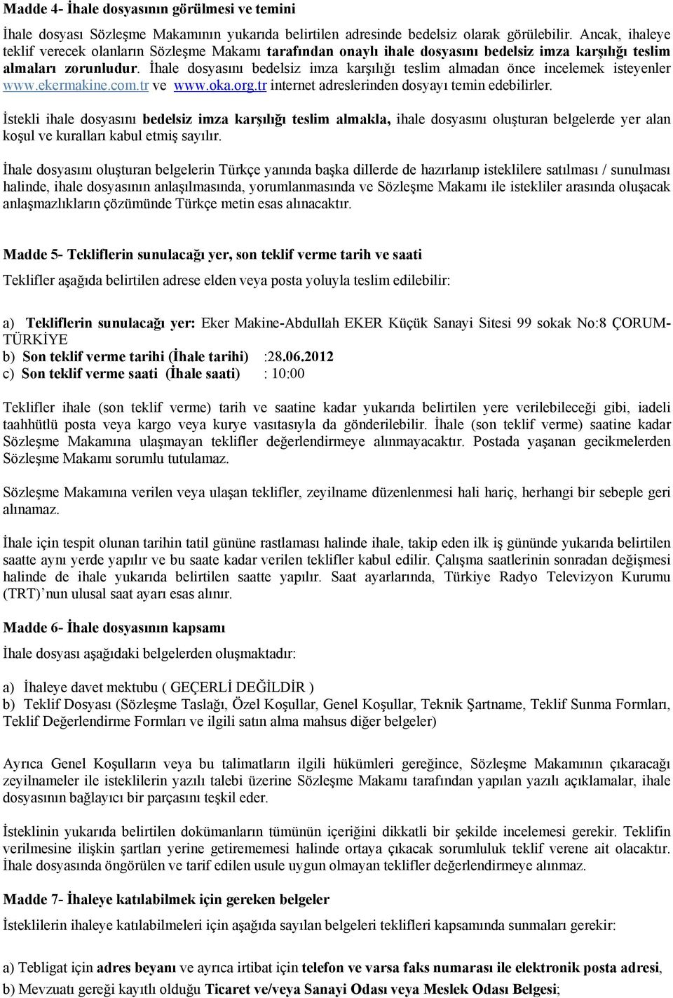 İhale dosyasını bedelsiz imza karşılığı teslim almadan önce incelemek isteyenler www.ekermakine.com.tr ve www.oka.org.tr internet adreslerinden dosyayı temin edebilirler.