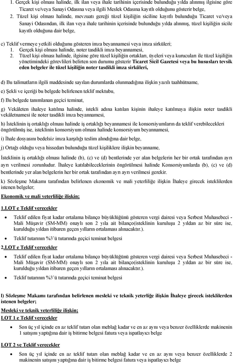 Tüzel kişi olması halinde, mevzuatı gereği tüzel kişiliğin siciline kayıtlı bulunduğu Ticaret ve/veya Sanayi Odasından, ilk ilan veya ihale tarihinin içerisinde bulunduğu yılda alınmış, tüzel