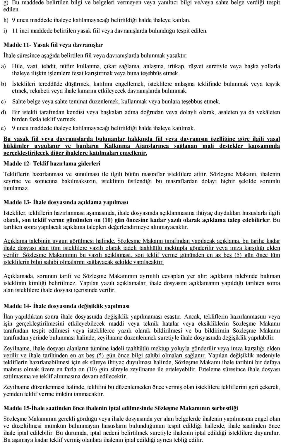 Madde 11- Yasak fiil veya davranışlar İhale süresince aşağıda belirtilen fiil veya davranışlarda bulunmak yasaktır: a) Hile, vaat, tehdit, nüfuz kullanma, çıkar sağlama, anlaşma, irtikap, rüşvet