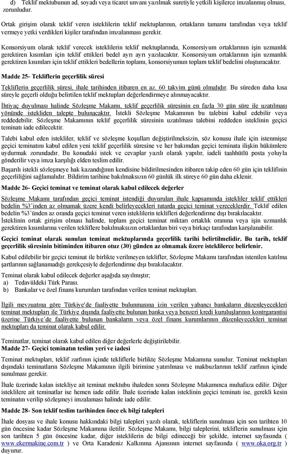 Konsorsiyum olarak teklif verecek isteklilerin teklif mektuplarında, Konsorsiyum ortaklarının işin uzmanlık gerektiren kısımları için teklif ettikleri bedel ayrı ayrı yazılacaktır.