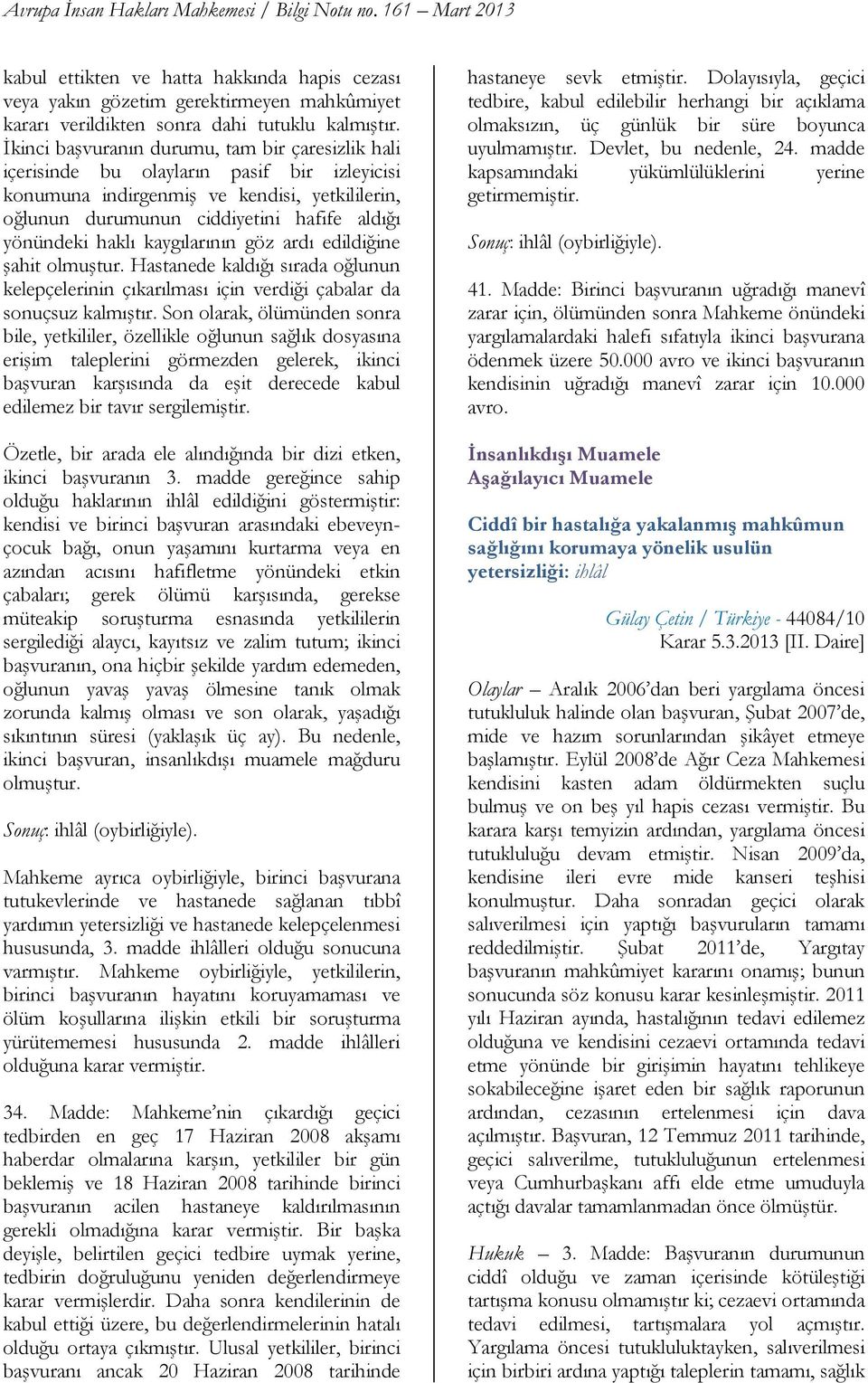 haklı kaygılarının göz ardı edildiğine şahit olmuştur. Hastanede kaldığı sırada oğlunun kelepçelerinin çıkarılması için verdiği çabalar da sonuçsuz kalmıştır.