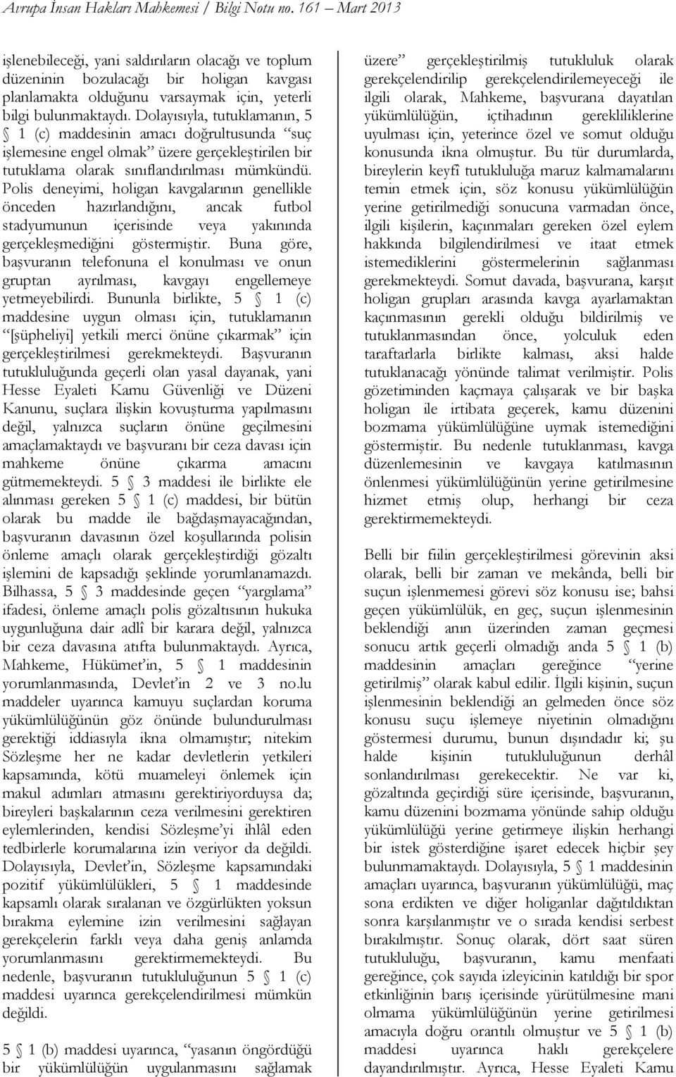 Dolayısıyla, tutuklamanın, 5 1 (c) maddesinin amacı doğrultusunda suç işlemesine engel olmak üzere gerçekleştirilen bir tutuklama olarak sınıflandırılması mümkündü.