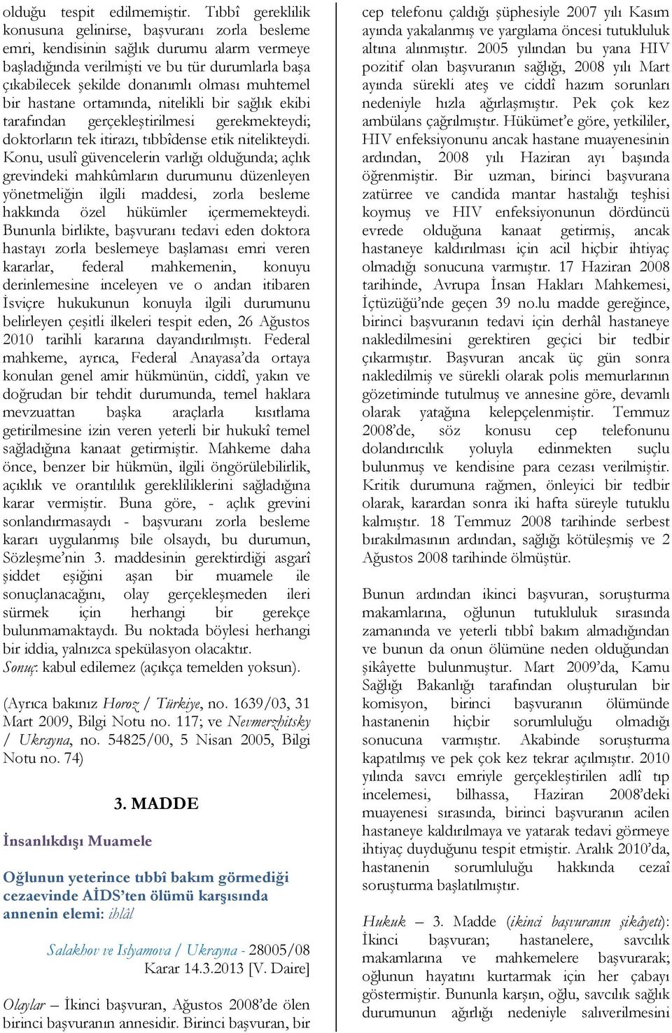 muhtemel bir hastane ortamında, nitelikli bir sağlık ekibi tarafından gerçekleştirilmesi gerekmekteydi; doktorların tek itirazı, tıbbîdense etik nitelikteydi.