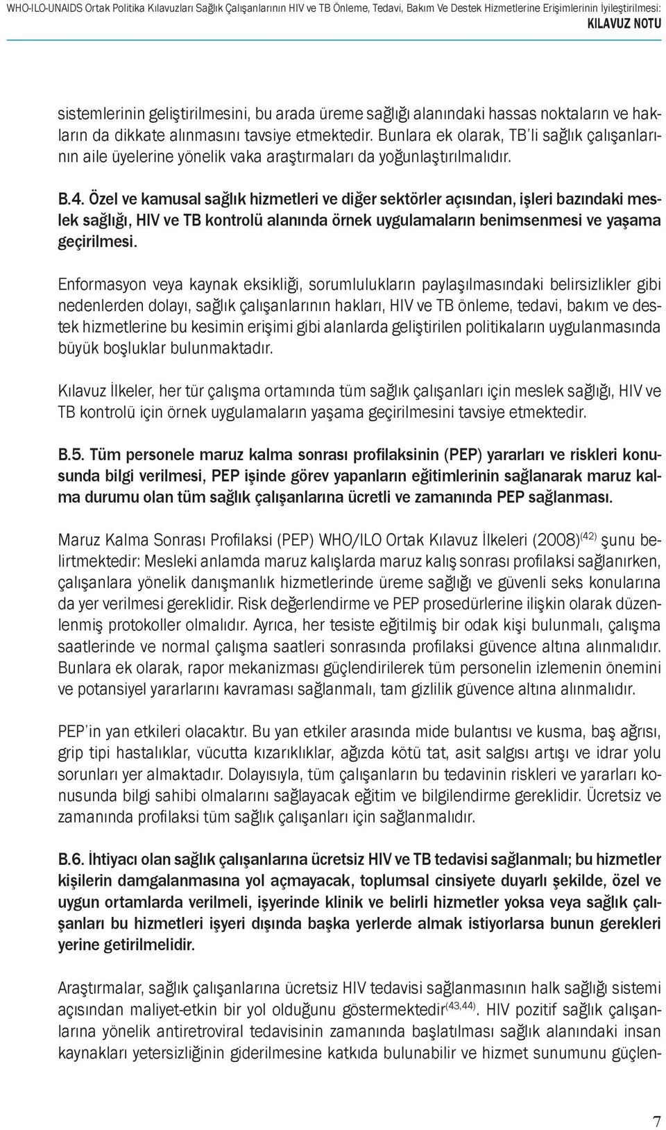 Bunlara ek olarak, TB li sağlık çalışanlarının aile üyelerine yönelik vaka araştırmaları da yoğunlaştırılmalıdır. B.4.