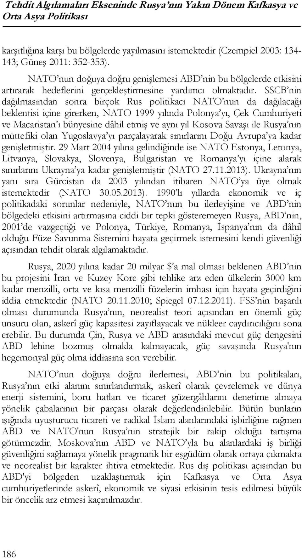 SSCB nin dağılmasından sonra birçok Rus politikacı NATO nun da dağılacağı beklentisi içine girerken, NATO 1999 yılında Polonya yı, Çek Cumhuriyeti ve Macaristan ı bünyesine dâhil etmiş ve aynı yıl