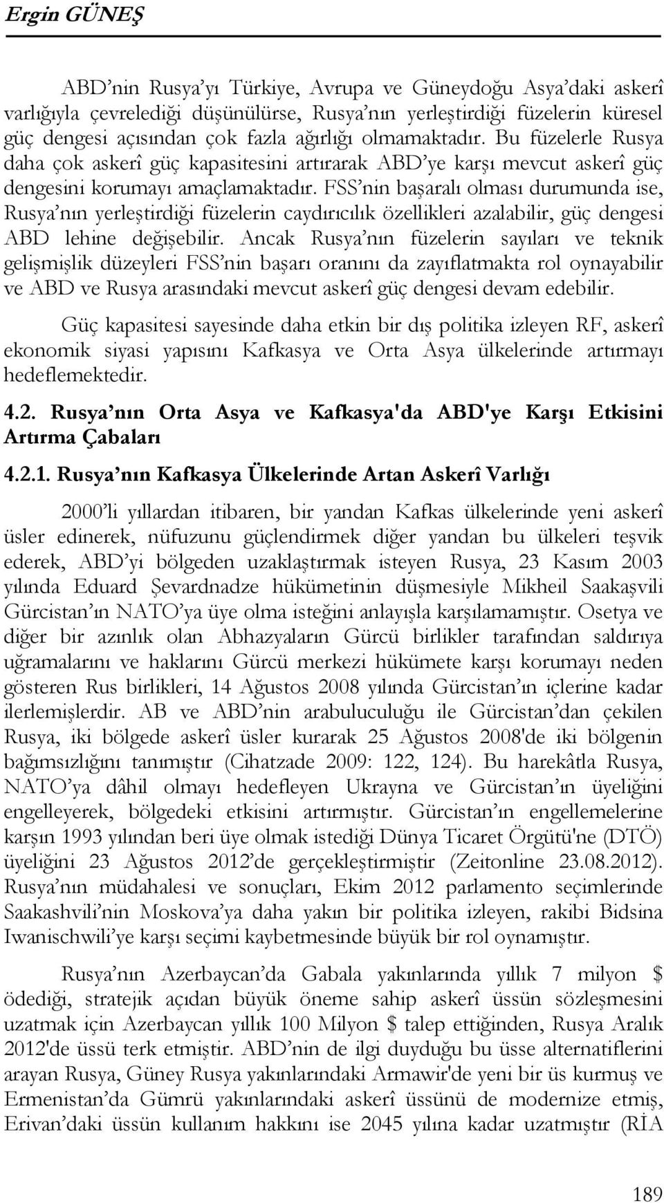 FSS nin başaralı olması durumunda ise, Rusya nın yerleştirdiği füzelerin caydırıcılık özellikleri azalabilir, güç dengesi ABD lehine değişebilir.