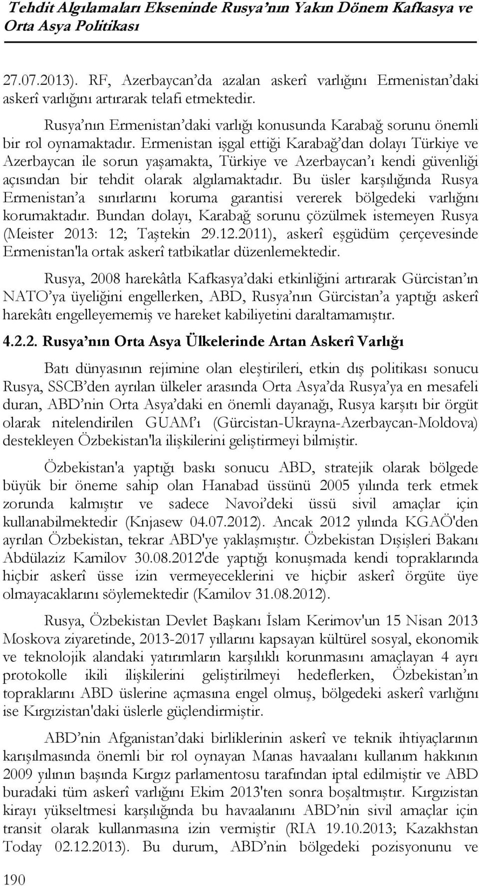 Ermenistan işgal ettiği Karabağ dan dolayı Türkiye ve Azerbaycan ile sorun yaşamakta, Türkiye ve Azerbaycan ı kendi güvenliği açısından bir tehdit olarak algılamaktadır.