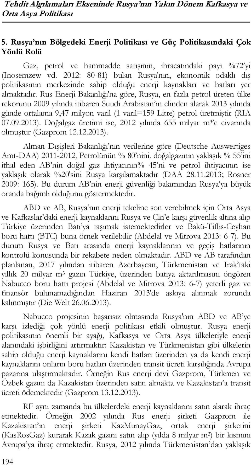 2012: 80-81) bulan Rusya'nın, ekonomik odaklı dış politikasının merkezinde sahip olduğu enerji kaynakları ve hatları yer almaktadır.