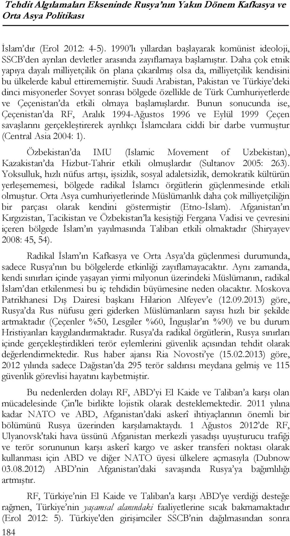 Daha çok etnik yapıya dayalı milliyetçilik ön plana çıkarılmış olsa da, milliyetçilik kendisini bu ülkelerde kabul ettirememiştir.