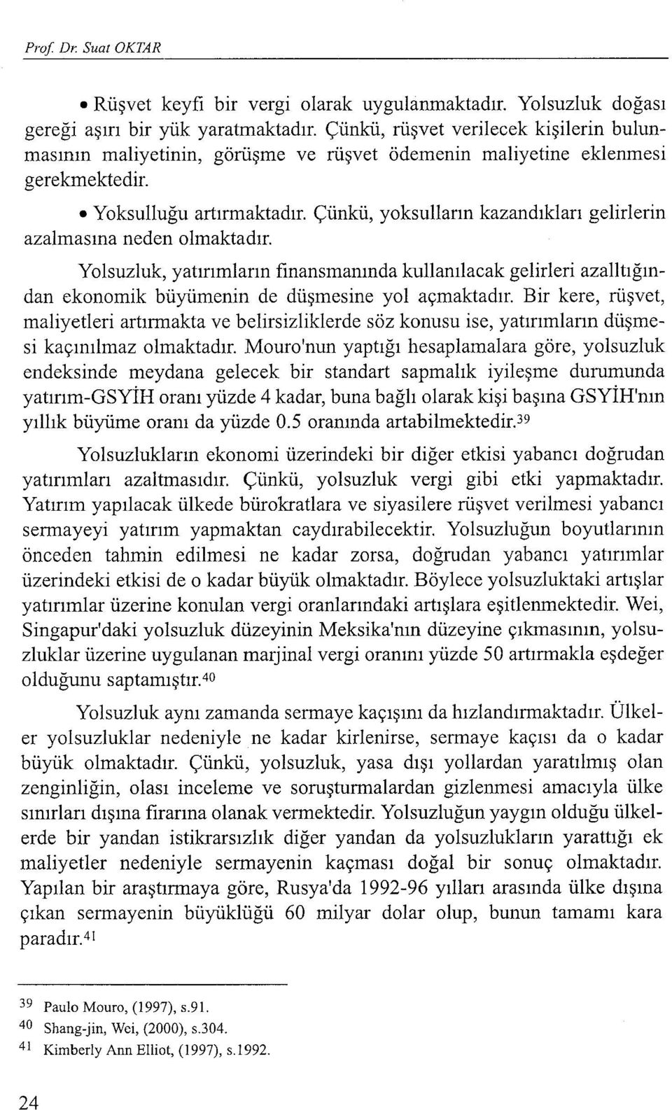 Çünkü, yoksulların kazandıkları gelirlerin azalmasına neden olmaktadır. Yolsuzluk, yatırımların finansmanında kullanılacak gelirleri azalltığından ekonomik büyümenin de düşmesine yol açmaktadır.