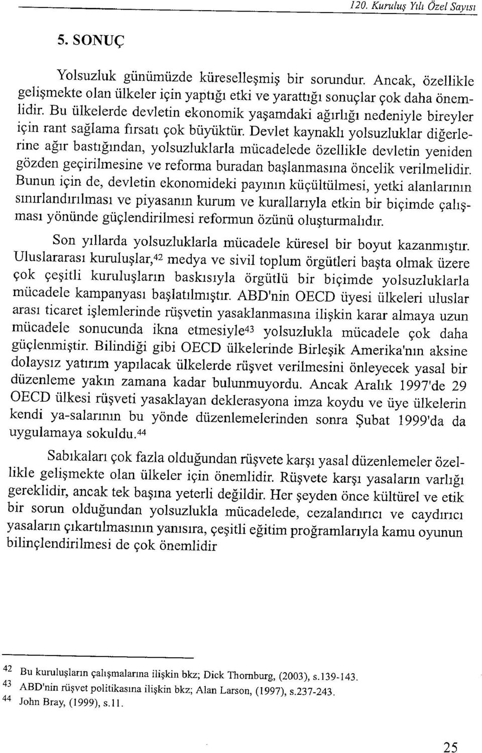 Devlet kaynaklı yolsuzluklar diğerlerine ağır bastığından, yolsuzluklarla mücadelede özellikle devletin yeniden gözden geçirilmesine ve reforma buradan başlanmasına öncelik verilmelidir.