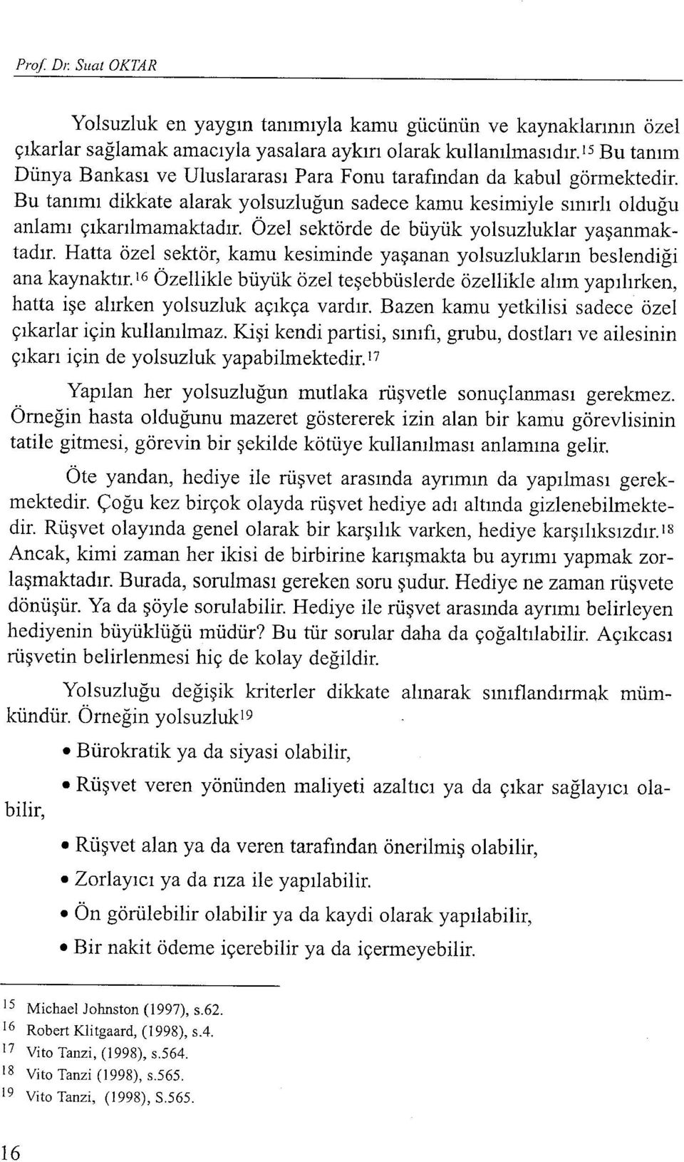 Özel sektörde de büyük yolsuzluklar yaş anmaktadır. Hatta özel sektör, kamu kesiminde yaşanan yolsuzlukların beslendiği ana kaynaktır.