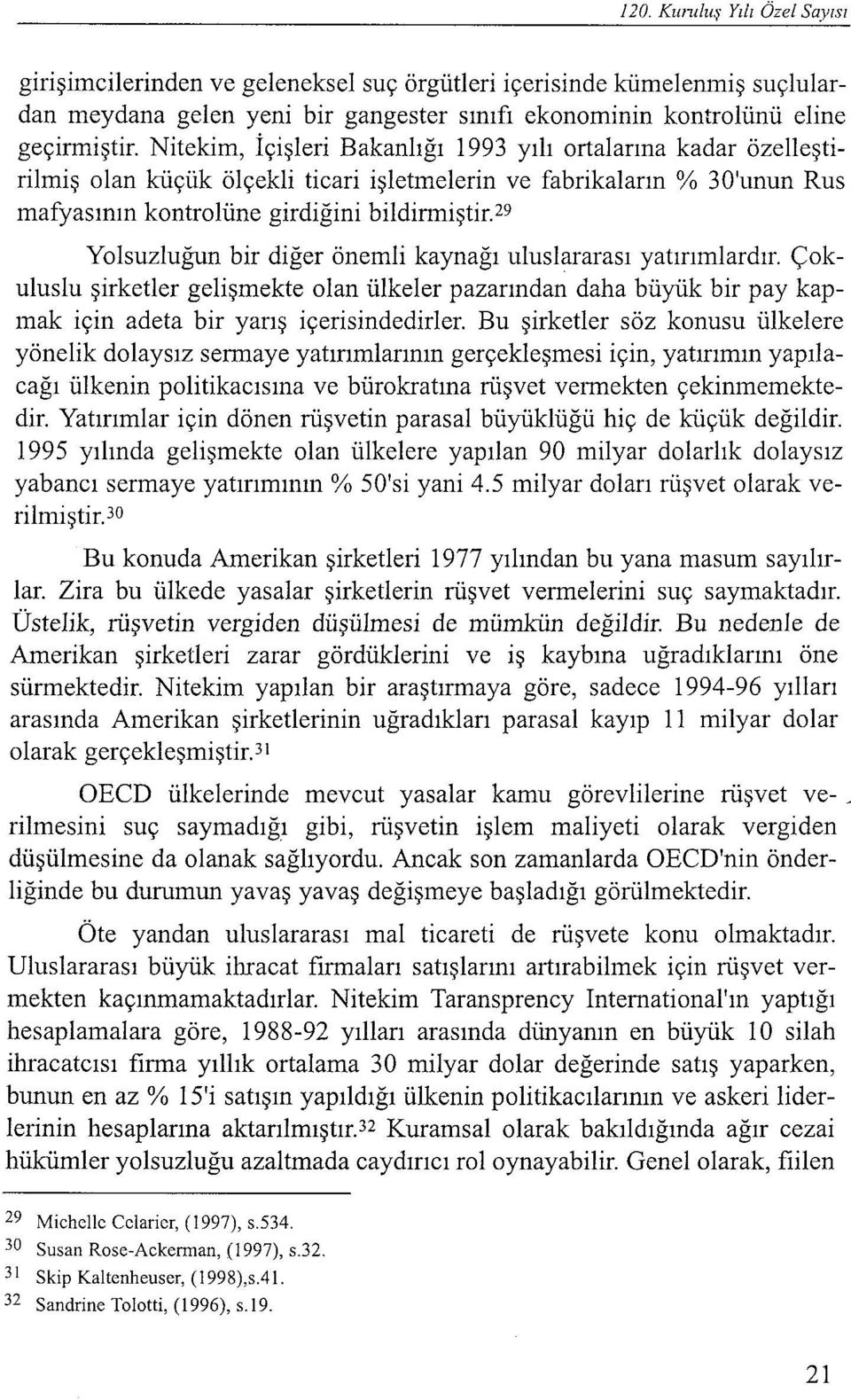 29 Yolsuzluğun bir diğer önemli kaynağı uluslararası yatırımlardır. Çokuluslu şirketler gelişmekte olan ülkeler pazarından daha büyük bir pay kapmak için adeta bir yarış içerisindedirler.