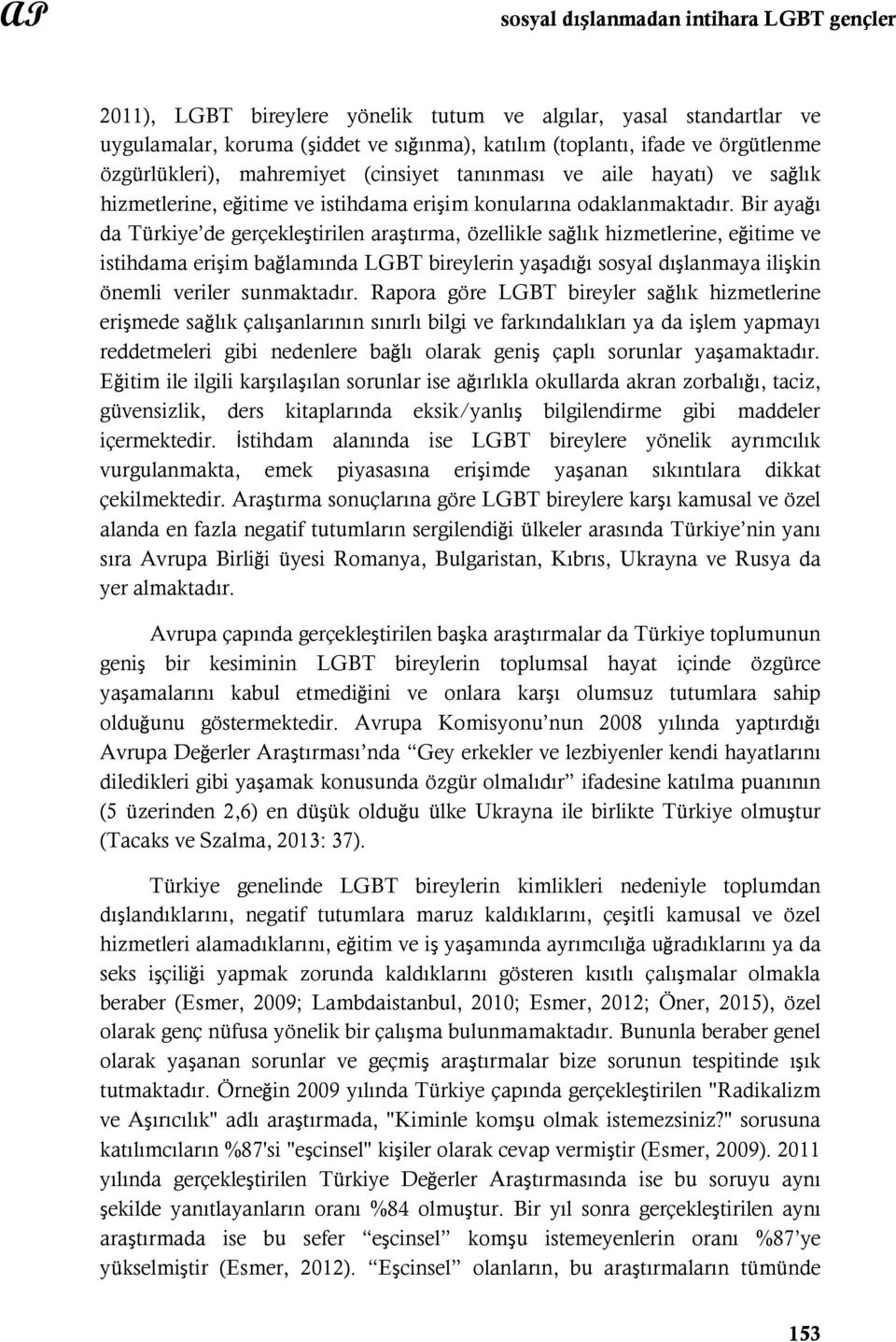 Bir ayağı da Türkiye de gerçekleştirilen araştırma, özellikle sağlık hizmetlerine, eğitime ve istihdama erişim bağlamında LGBT bireylerin yaşadığı sosyal dışlanmaya ilişkin önemli veriler sunmaktadır.
