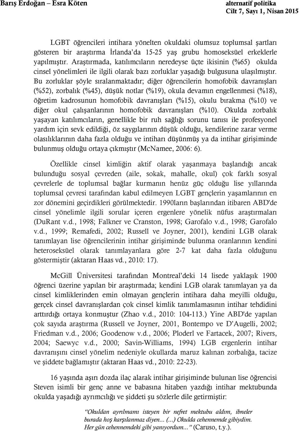 Bu zorluklar şöyle sıralanmaktadır; diğer öğrencilerin homofobik davranışları (%52), zorbalık (%45), düşük notlar (%19), okula devamın engellenmesi (%18), öğretim kadrosunun homofobik davranışları