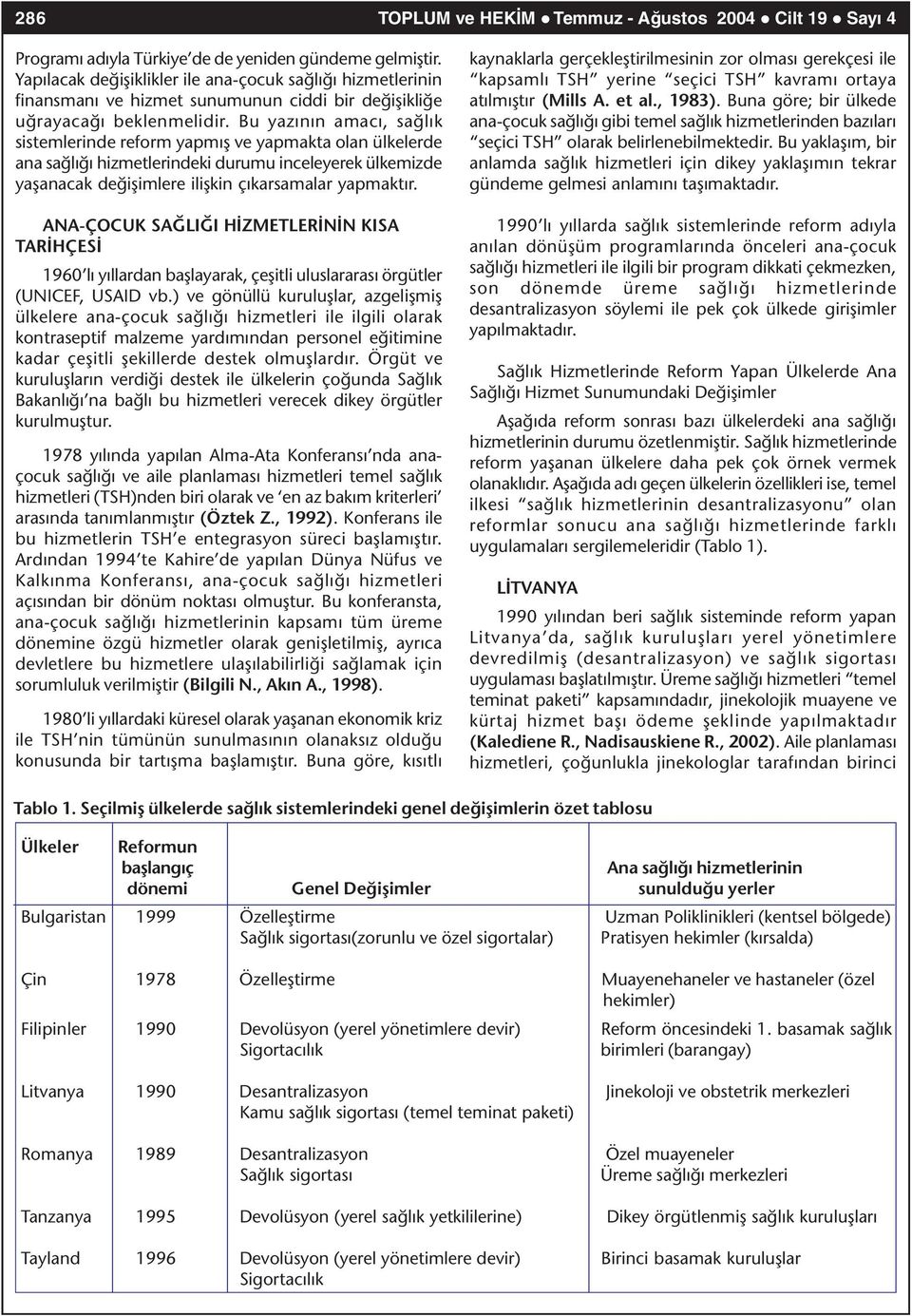 Bu yazýnýn amacý, saðlýk sistemlerinde reform yapmýþ ve yapmakta olan ülkelerde ana saðlýðý hizmetlerindeki durumu inceleyerek ülkemizde yaþanacak deðiþimlere iliþkin çýkarsamalar yapmaktýr.