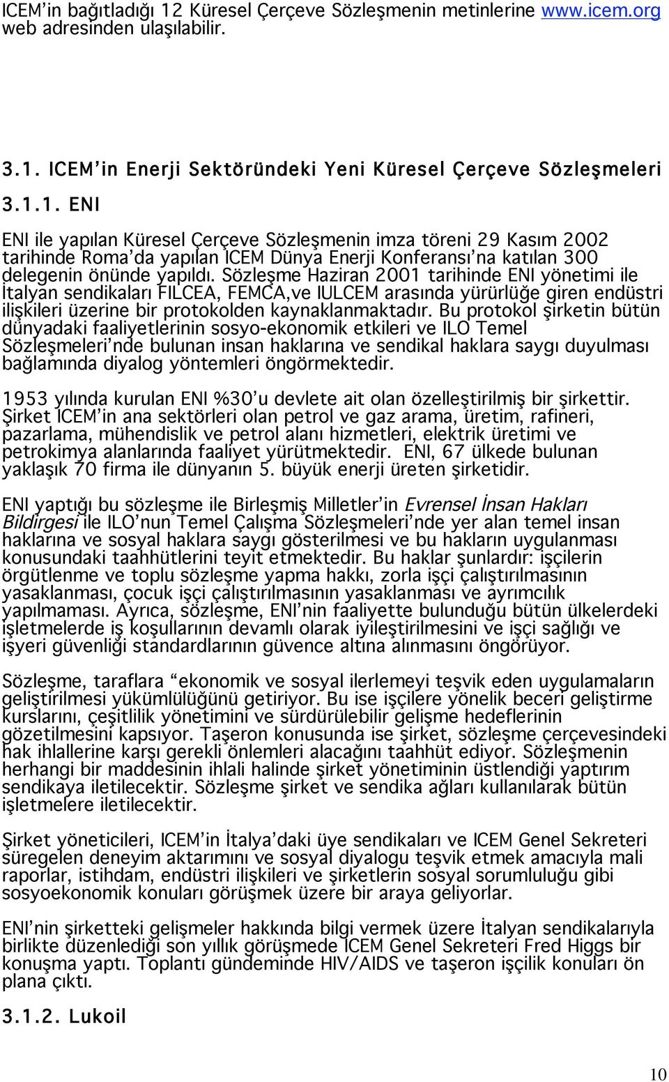 Bu protokol irketin bütün dünyadaki faaliyetlerinin sosyo-ekonomik etkileri ve ILO Temel Sözle meleri nde bulunan insan haklarına ve sendikal haklara saygı duyulması ba lamında diyalog yöntemleri