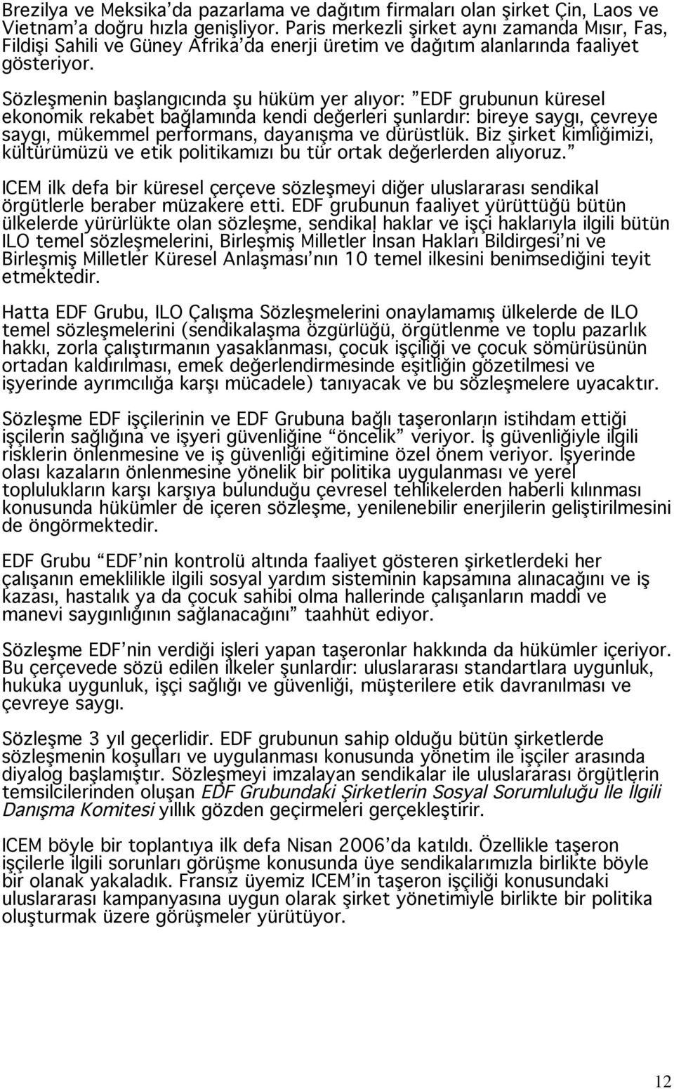 Sözle menin ba langıcında u hüküm yer alıyor: EDF grubunun küresel ekonomik rekabet ba lamında kendi de erleri unlardır: bireye saygı, çevreye saygı, mükemmel performans, dayanı ma ve dürüstlük.