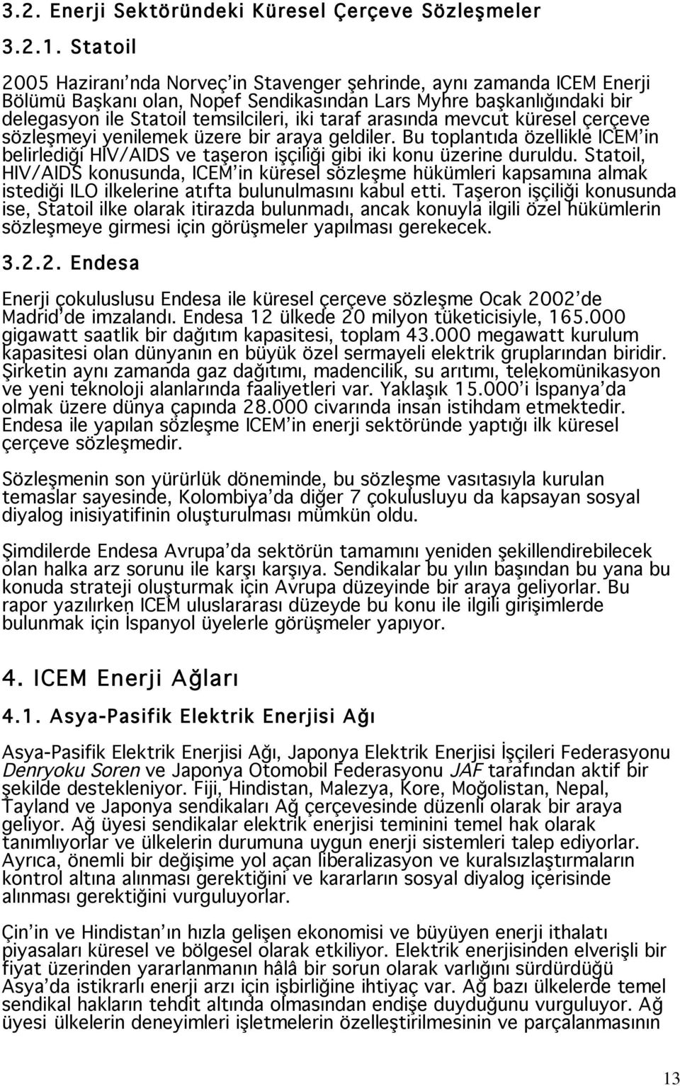 arasında mevcut küresel çerçeve sözle meyi yenilemek üzere bir araya geldiler. Bu toplantıda özellikle ICEM in belirledi i HIV/AIDS ve ta eron i çili i gibi iki konu üzerine duruldu.